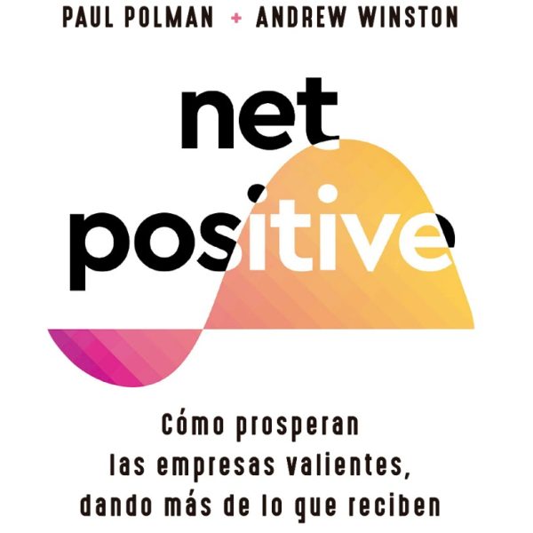 Net Positive - Cómo Prosperan Las Empresas Valientes
