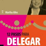 12 Pasos Para Delegar Efectivamente - Martha Alles