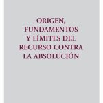 Origen Fundamento Y Límites Del Recurso Contra La Absolución