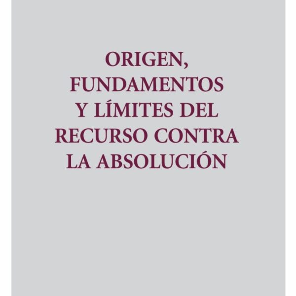 Origen Fundamento Y Límites Del Recurso Contra La Absolución