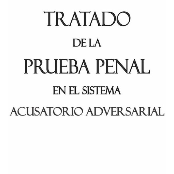 Tratado De La Prueba Penal En Sistema Acusatorio Adversarial