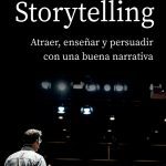 Storytelling Atraer, Enseñar Y Persuadir Con Buena Narrativa