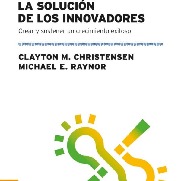 La Solución De Los Innovadores - Christensen / Raynor