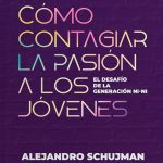 Cómo Contagiar La Pasión A Los Jóvenes - Schujman