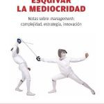 Esquivar La Mediocridad Notas Sobre Management , Complejidad , Estrategia E Innovacion, De Marcet Xavier. Plataforma Editorial En Español, 2017