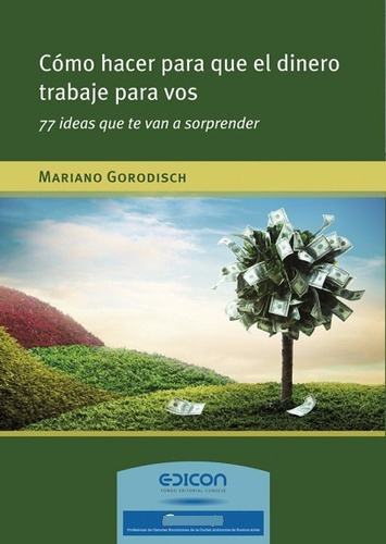 Como Hacer Para Que El Dinero Trabaje Para Vos - Gorodisch