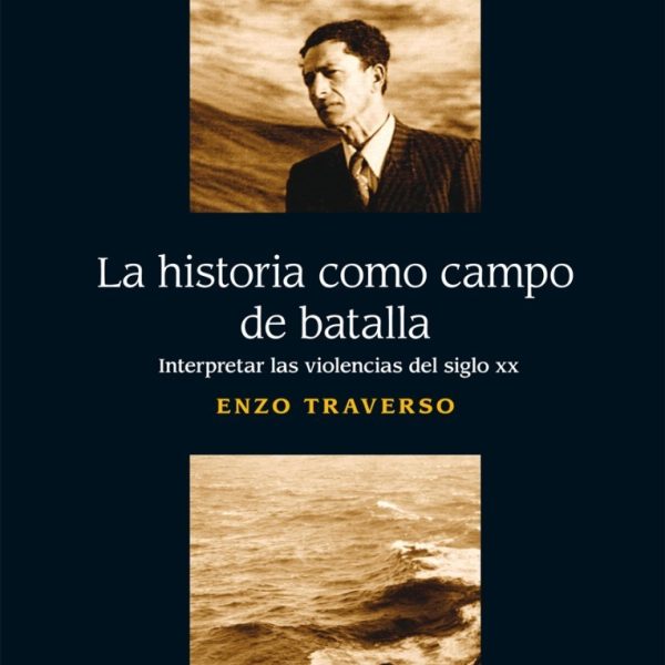 La Historia Como Campo De Batalla. Interpretar Las Violencia