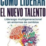 Como Liderar El Nuevo Talento