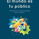 El Mundo Es Tu Publico - Como Lograr Que Se Interesen En Ti
