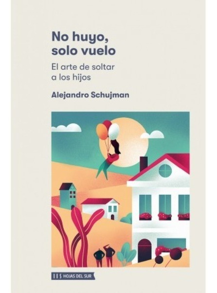 No Huyo, Solo Vuelo - El Arte De Soltar A Los Hijos