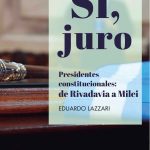 Sí, Juro - Presidentes Constitucionales De Rivadavia A Milei
