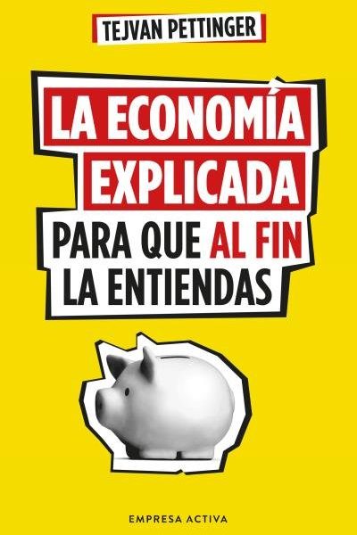 La Economia Explicada Para Que Al Fin La Entiendas, De Pettinger, Tejvan. Editorial Empresa Activa, Tapa Blanda En Español, 2024