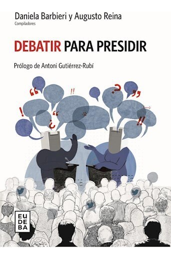 Debatir Para Presidir, De Daniela Barbieri., Vol. 1. Editorial Eudeba, Tapa Blanda En Español