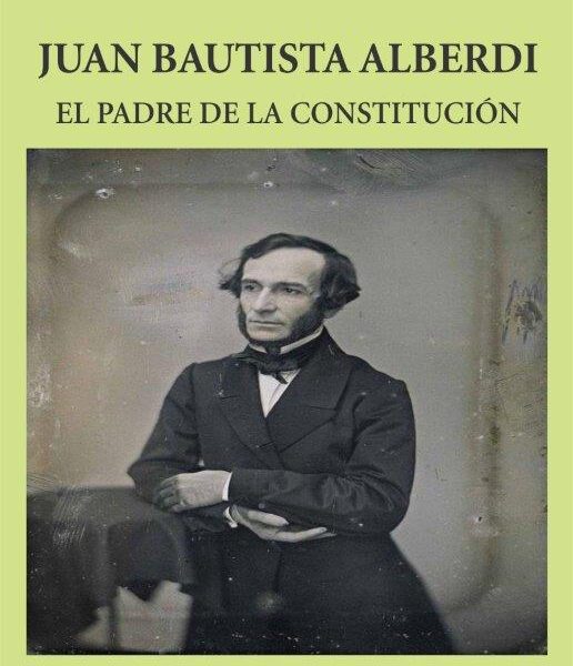 Juan Bautista Alberdi, El Padre De La Constitución