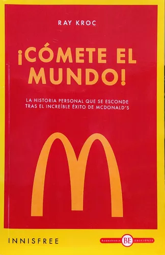 Comete El Mundo: La Historia Personal Que Se Esconde Tras El Increible Exito De Mcdonalds, De Kroc, Ray., Vol. 1. Editorial Barbarroja Ediciones, Tapa Blanda En Español, 2023