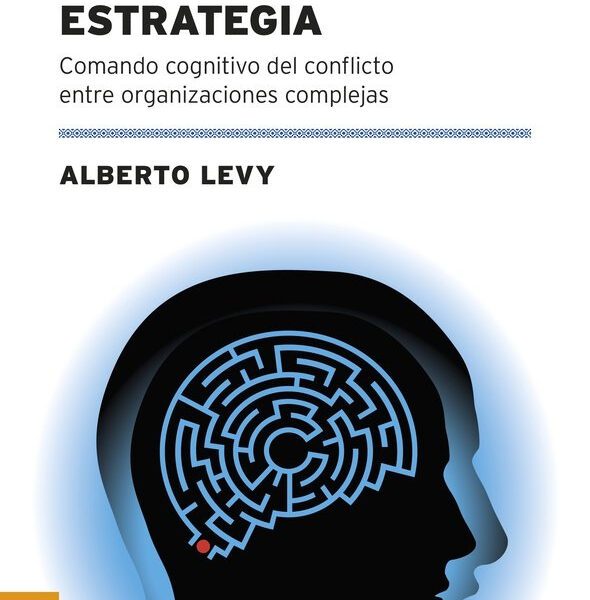 Estratégia: Comando Cognitivo Del Conflicto Entre Organizaciones Complejas, De Levy, Norberto., Vol. 1. Editorial Ediciones Granica S.a., Tapa Blanda En Español