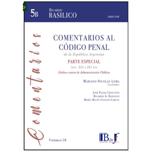 Comentarios al Código penal de la República Argentina. Parte especial. Delitos contra la Administración Pública. 5B - Basílico, Ricardo A. (Dir.)