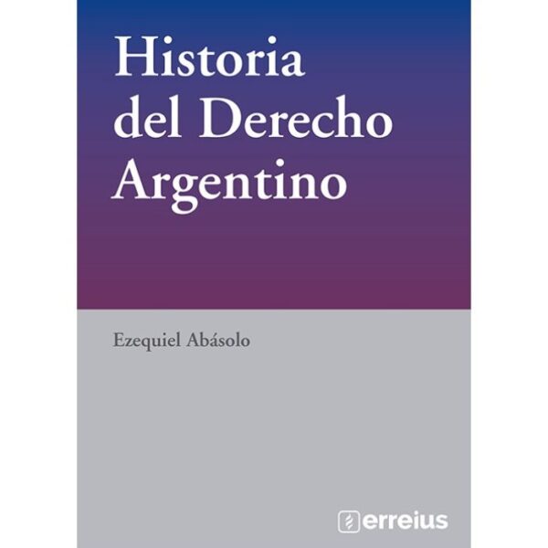 Historia del Derecho Argentino - Ezequiel Abásolo