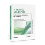 A través del Espejo. Otra Mirada al Derecho del Trabajo