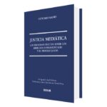 Justicia Mediática, Los Perversos Efectos Sobre los Derechos Fundamentales y el Proceso Justo
