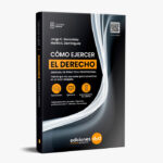 Cómo ejercer el Derecho - Manual de Práctica Profesional